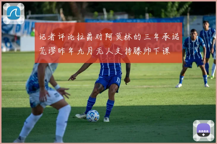 记者评论拉爵对阿莫林的三年承诺荒谬昨年九月无人支持滕帅下课