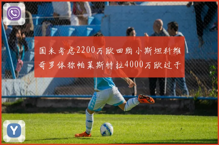 国米考虑2200万欧回购小斯坦科维奇罗体称帕莱斯特拉4000万欧过于昂贵